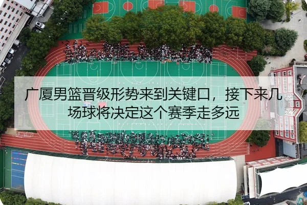 广厦男篮晋级形势来到关键口，接下来几场球将决定这个赛季走多远
